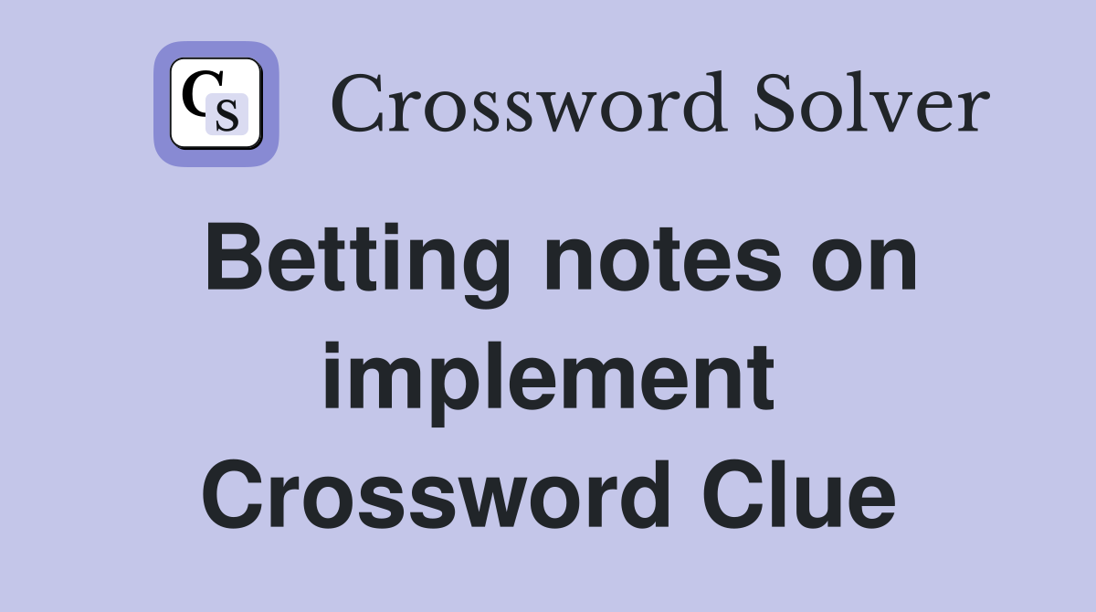 Betting notes on implement Crossword Clue