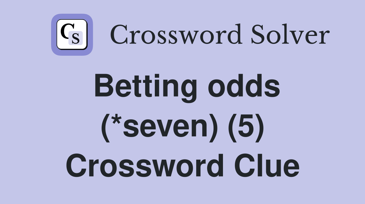 Betting odds (*seven) (5) Crossword Clue
