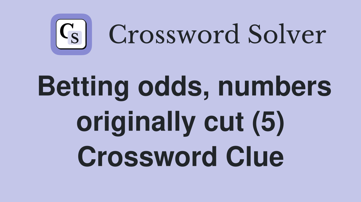 Betting odds, numbers originally cut (5) Crossword Clue