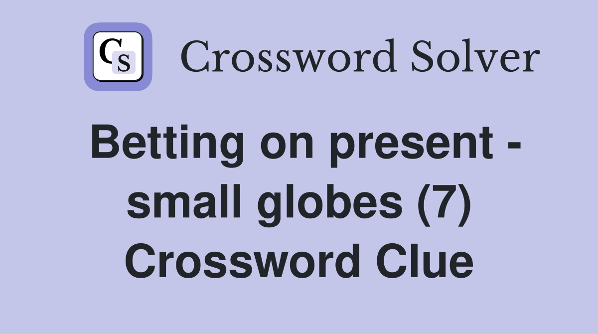 Betting on present - small globes (7) Crossword Clue