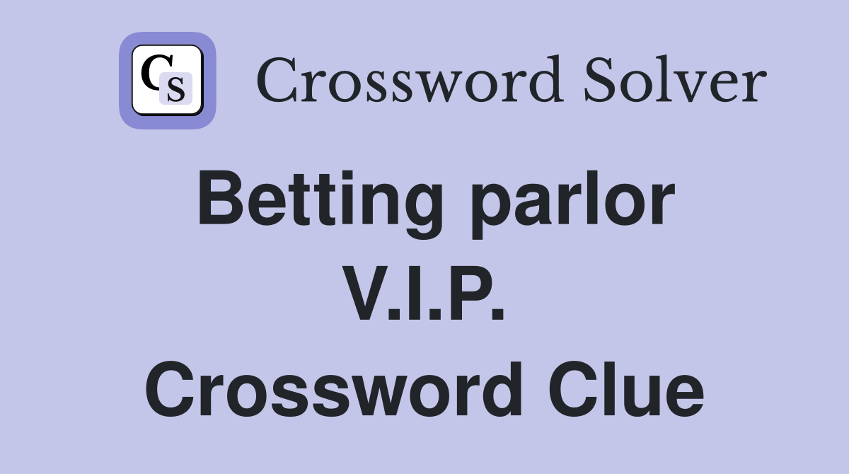 Betting parlor V.I.P. Crossword Clue
