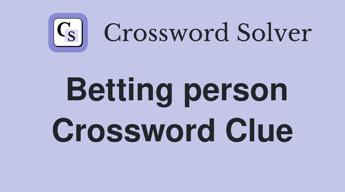 Betting person Crossword Clue