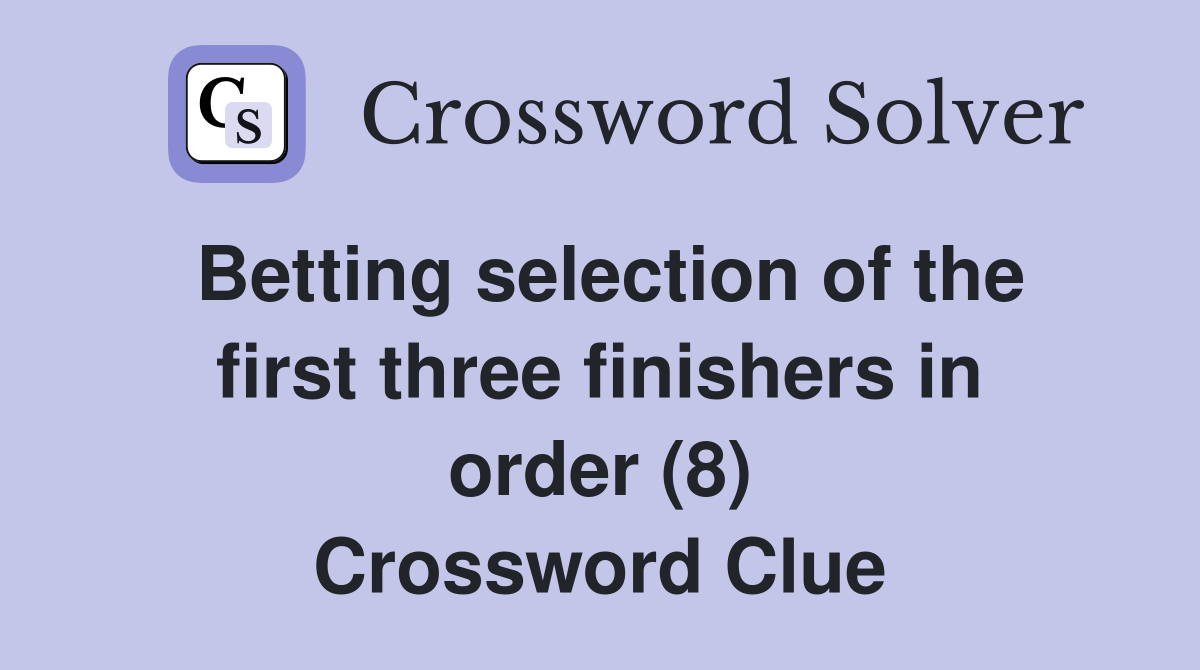 Betting selection of the first three finishers in order (8) Crossword Clue