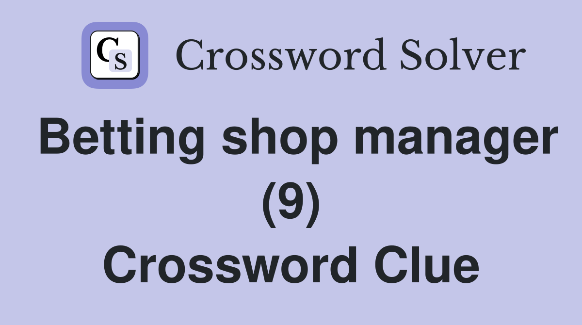 Betting shop manager (9) Crossword Clue