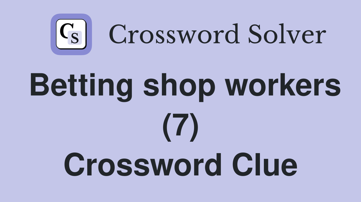 Betting shop workers (7) Crossword Clue