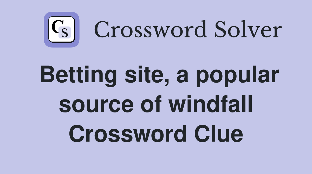 Betting site, a popular source of windfall Crossword Clue