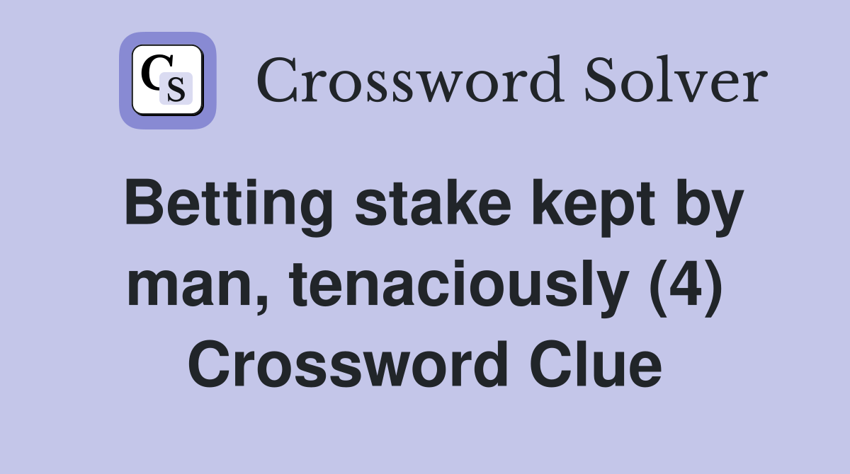 Betting stake kept by man, tenaciously (4) Crossword Clue