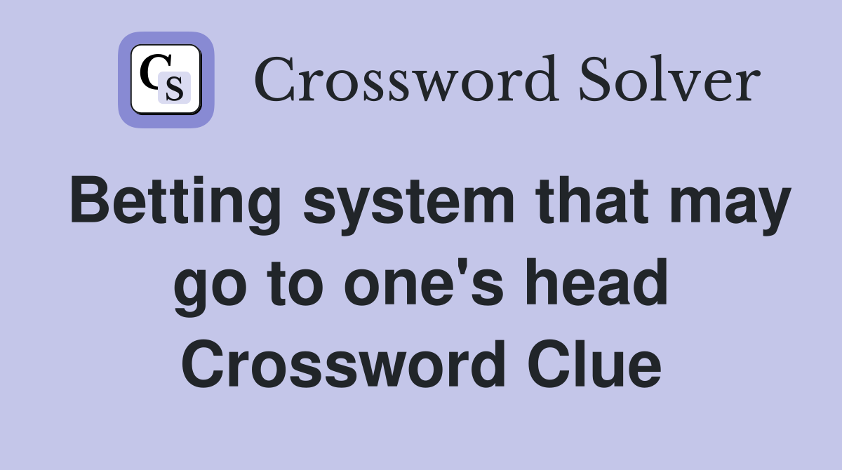 Betting system that may go to one's head Crossword Clue