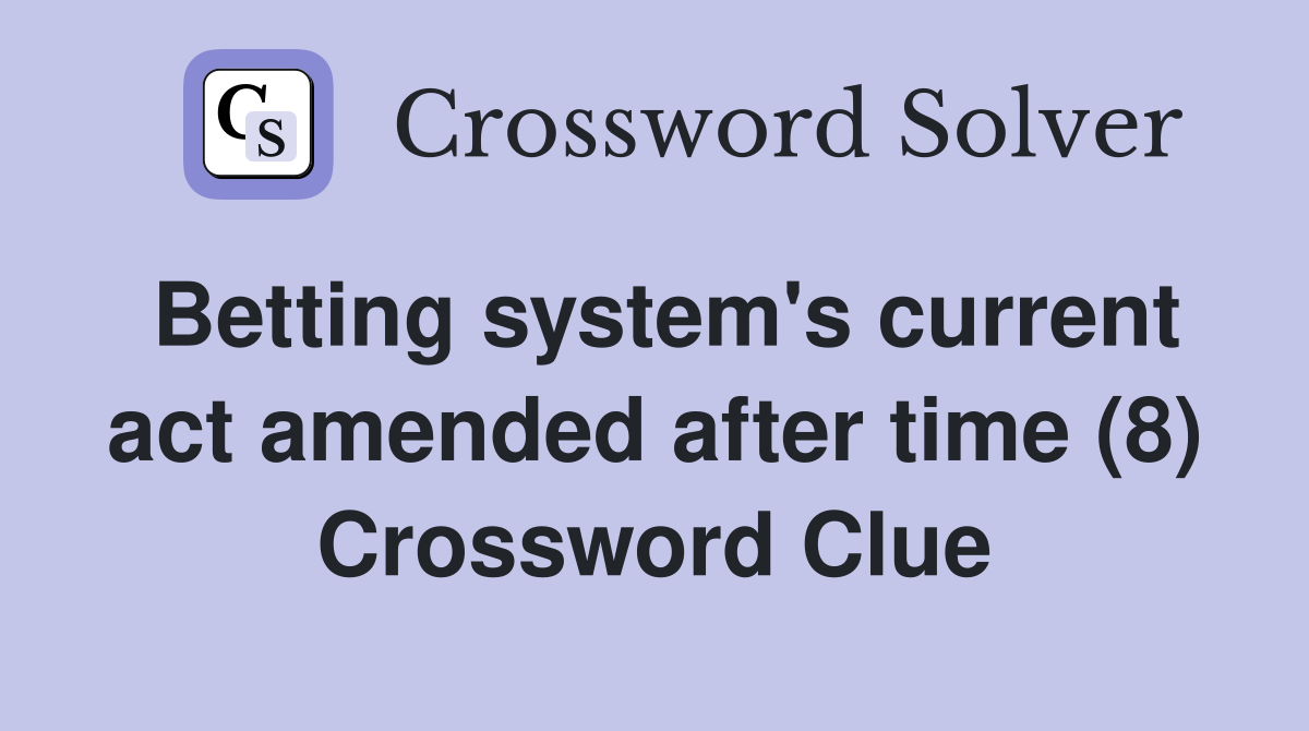 Betting system's current act amended after time (8) Crossword Clue