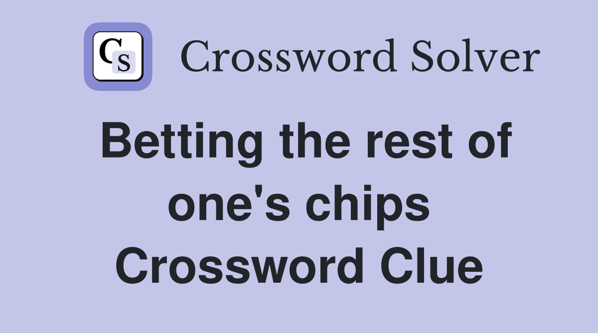 Betting the rest of one's chips Crossword Clue