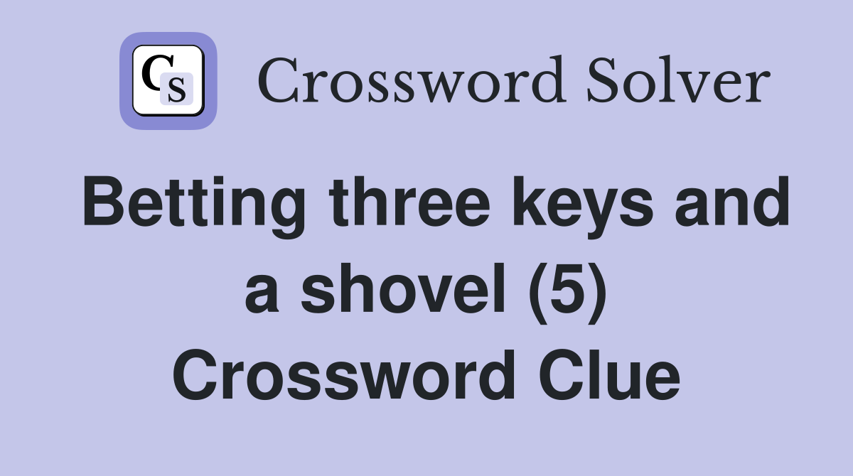 Betting three keys and a shovel (5) Crossword Clue