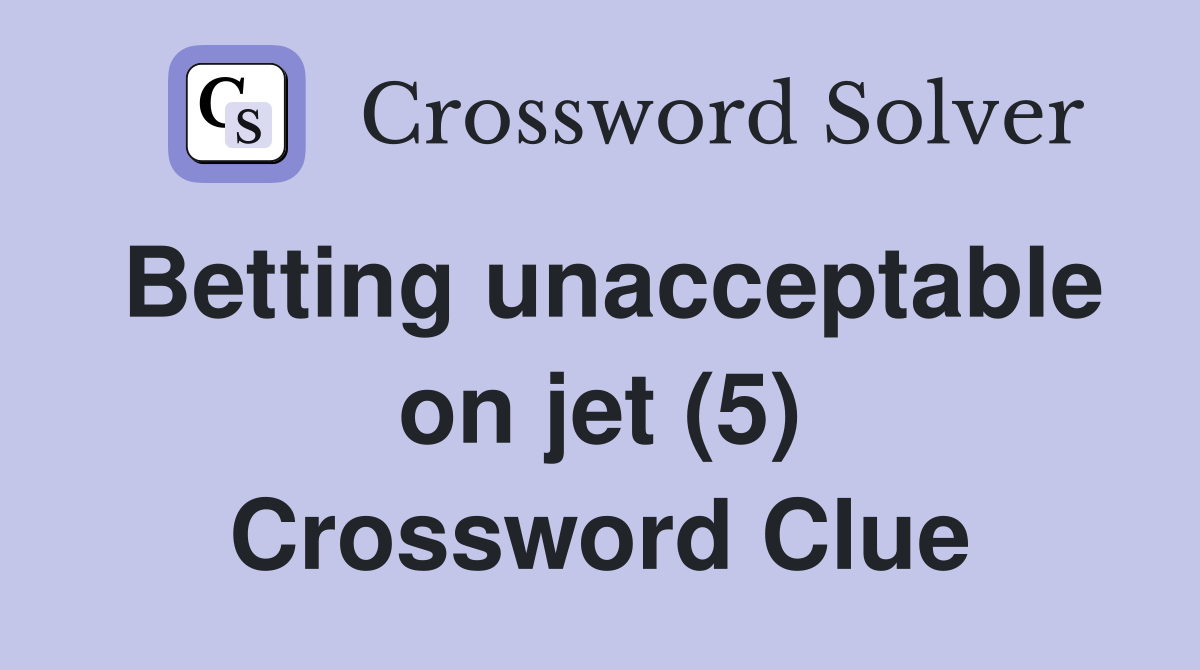Betting unacceptable on jet (5) Crossword Clue