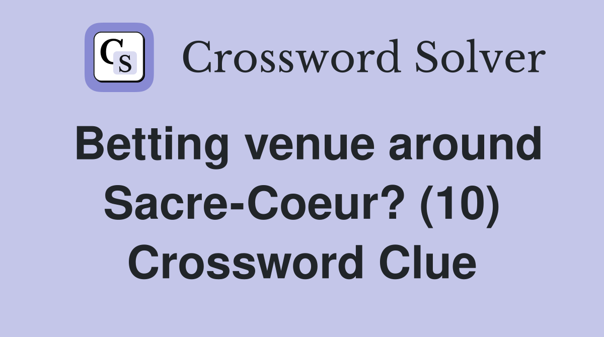 Betting venue around Sacre-Coeur? (10) Crossword Clue