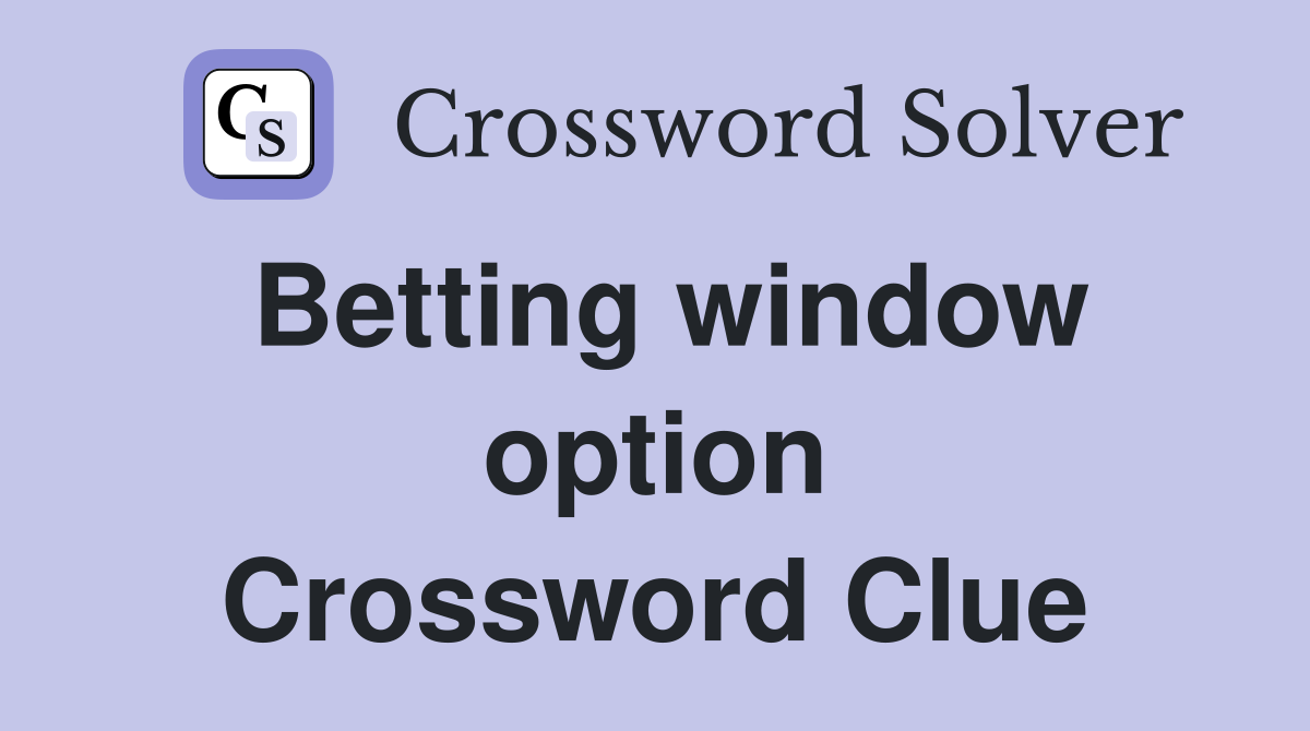 Betting window option Crossword Clue