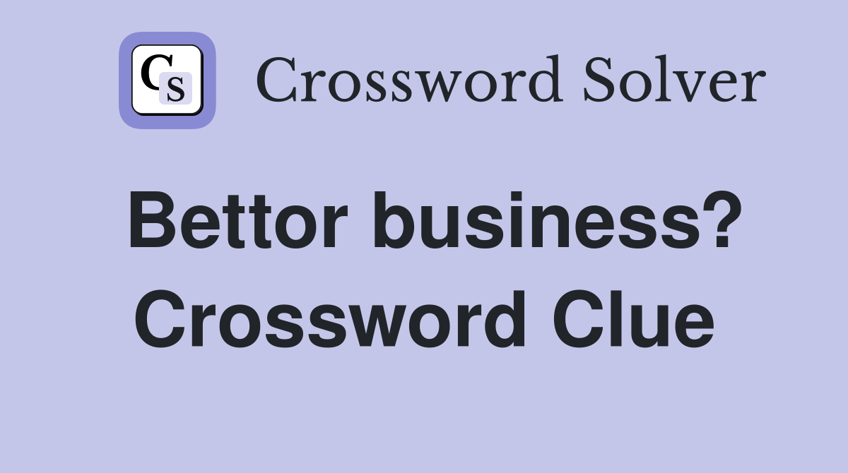 Bettor business? Crossword Clue