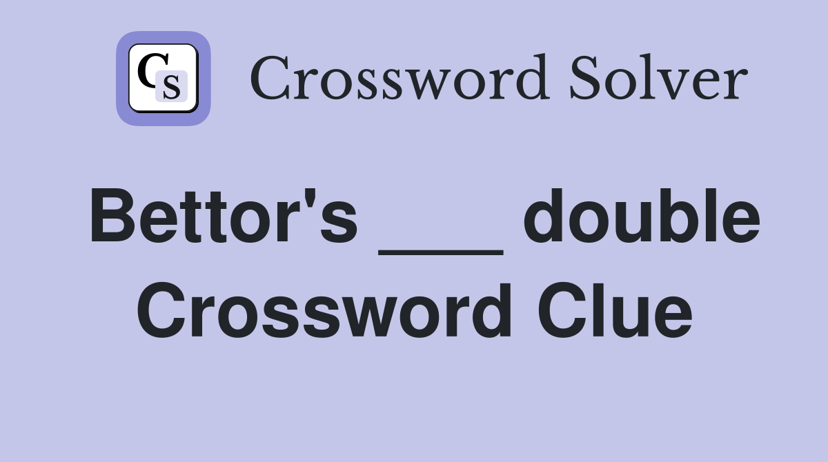 Bettor's ___ double Crossword Clue