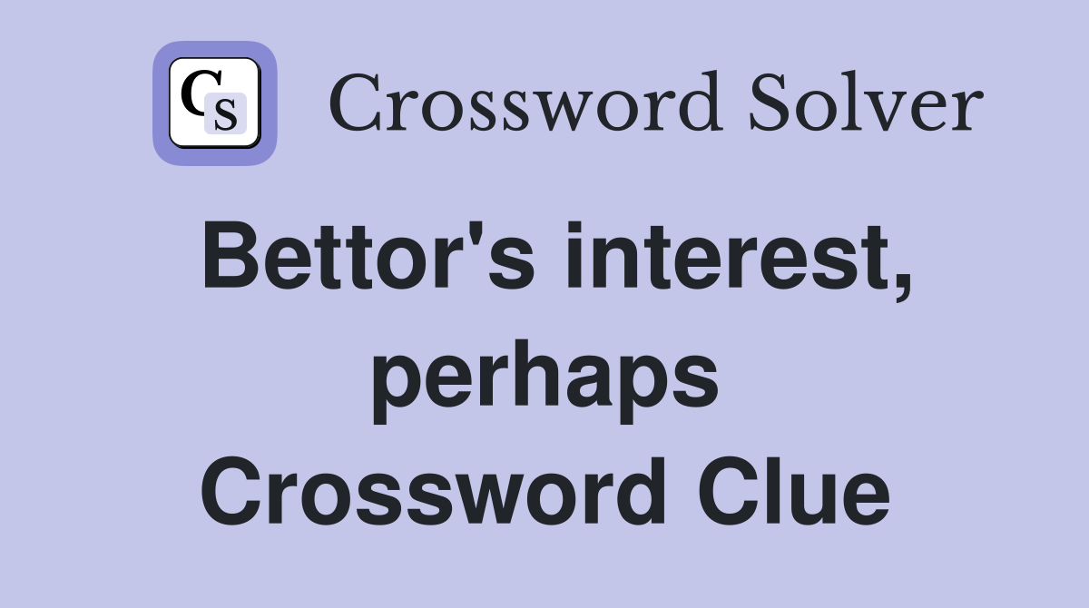 Bettor's interest, perhaps Crossword Clue