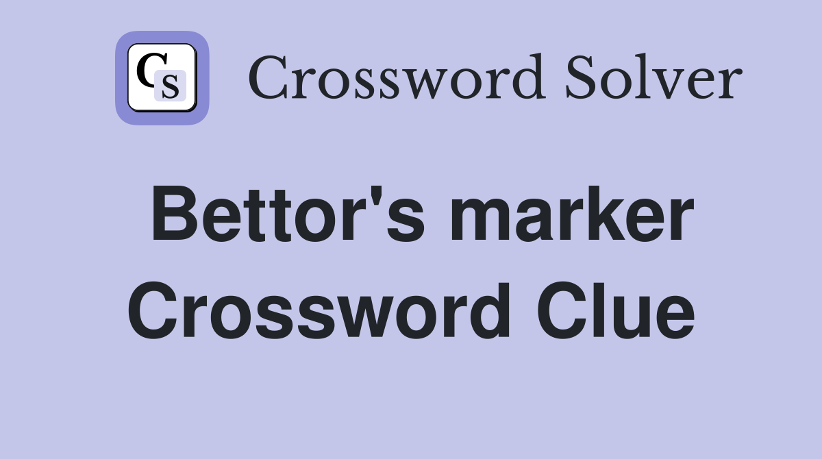 Bettor's marker Crossword Clue