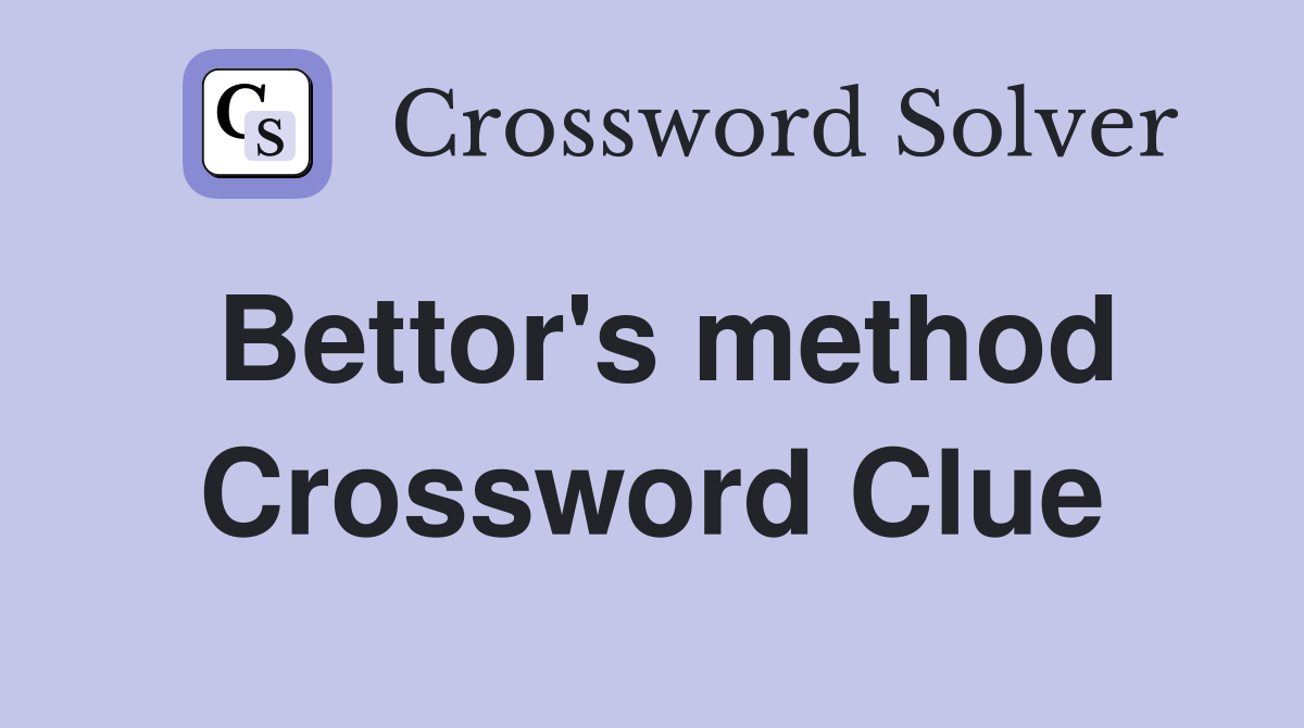 Bettor's method Crossword Clue