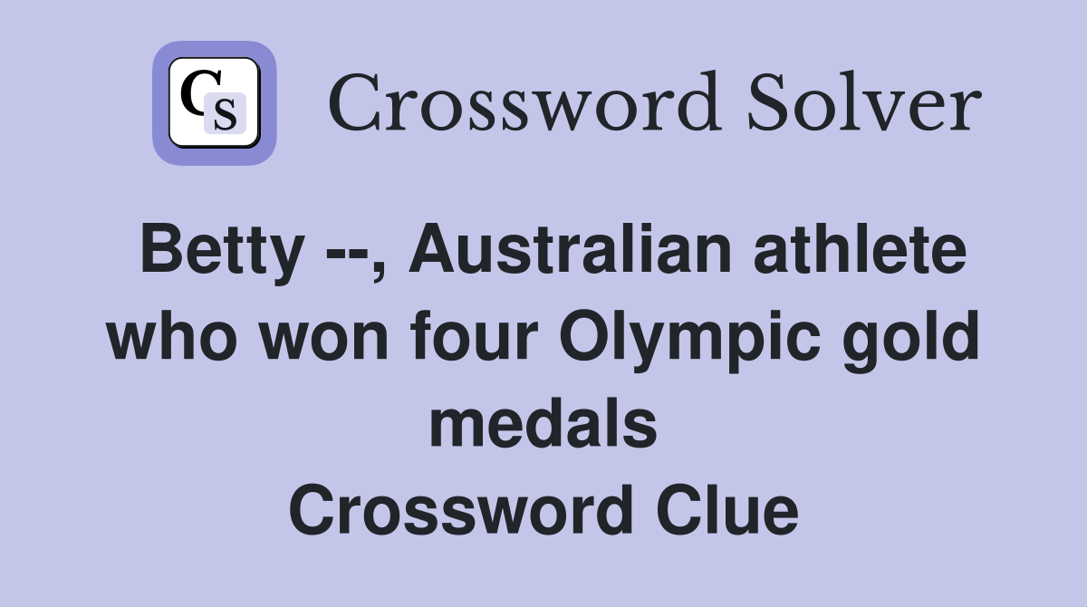 Betty --, Australian athlete who won four Olympic gold medals Crossword Clue