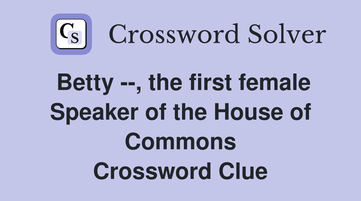 Betty --, the first female Speaker of the House of Commons Crossword Clue