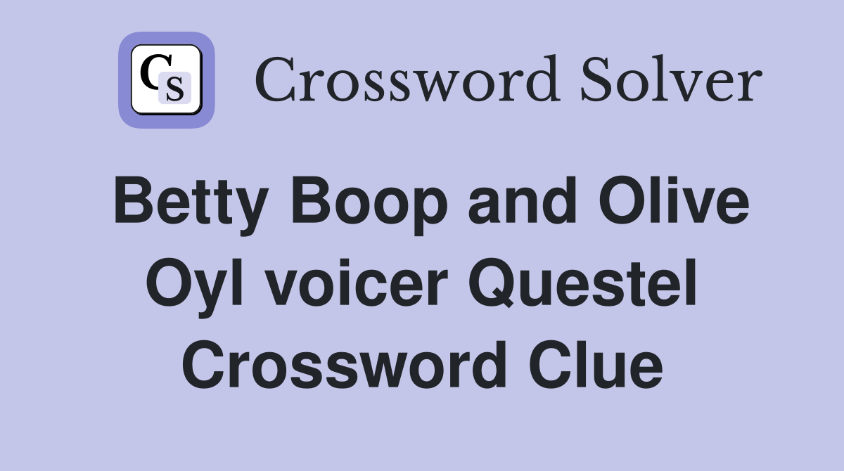 Betty Boop and Olive Oyl voicer Questel Crossword Clue