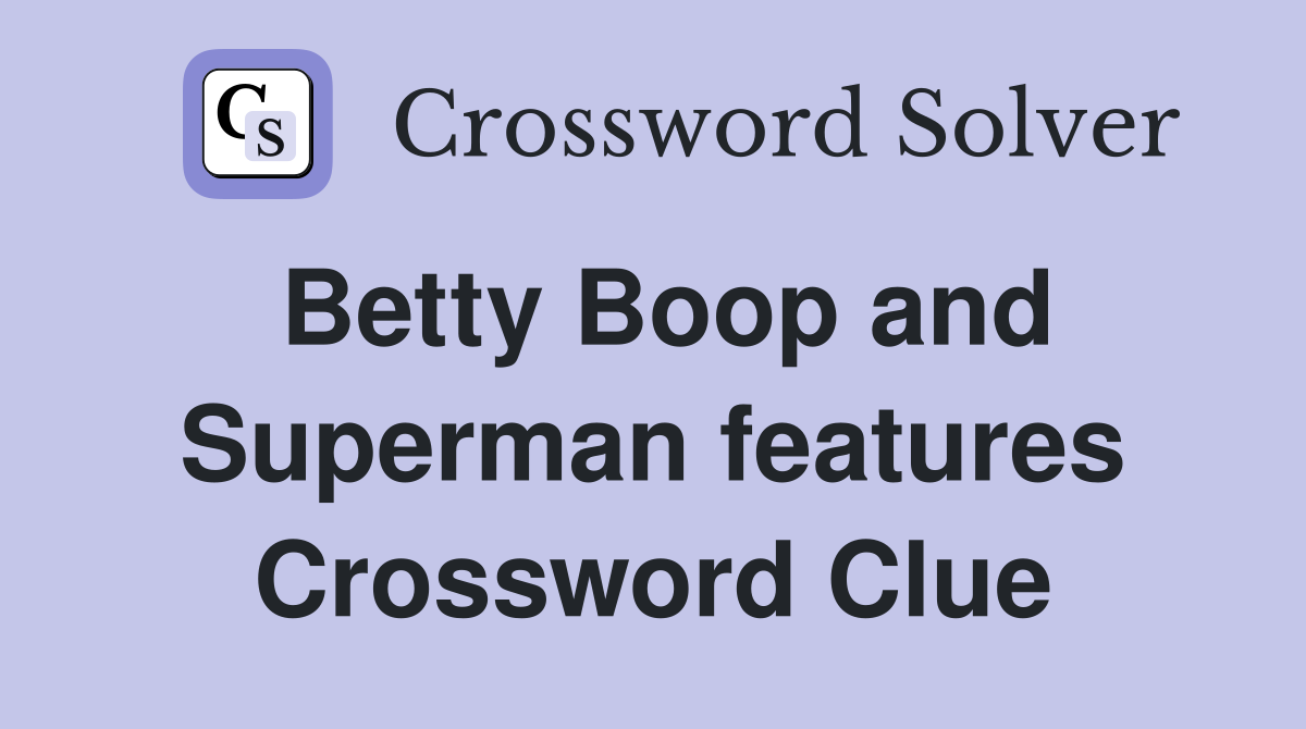 Betty Boop and Superman features Crossword Clue