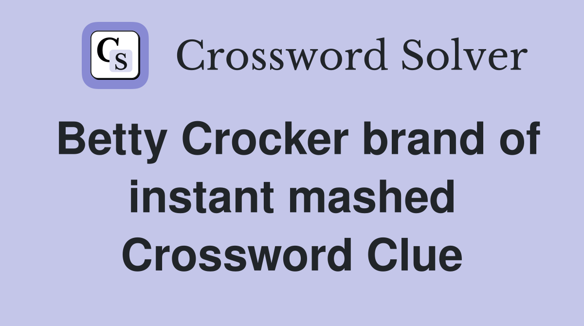 Betty Crocker brand of instant mashed Crossword Clue
