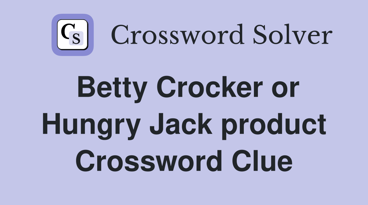 Betty Crocker or Hungry Jack product Crossword Clue