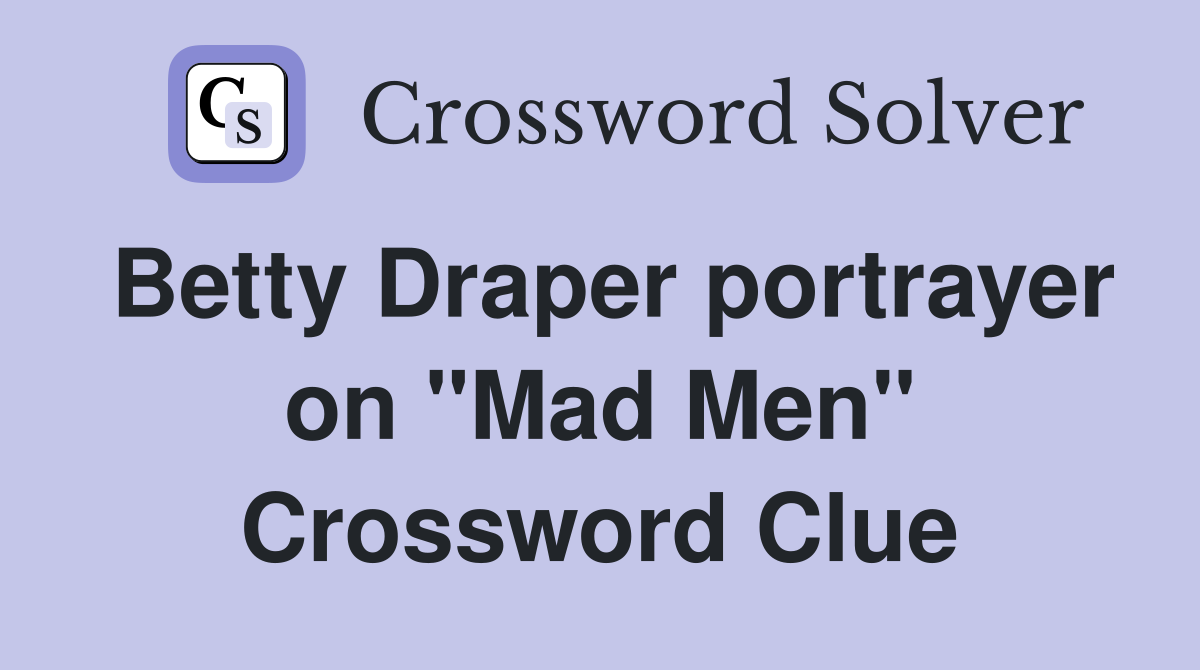 Betty Draper portrayer on "Mad Men" Crossword Clue
