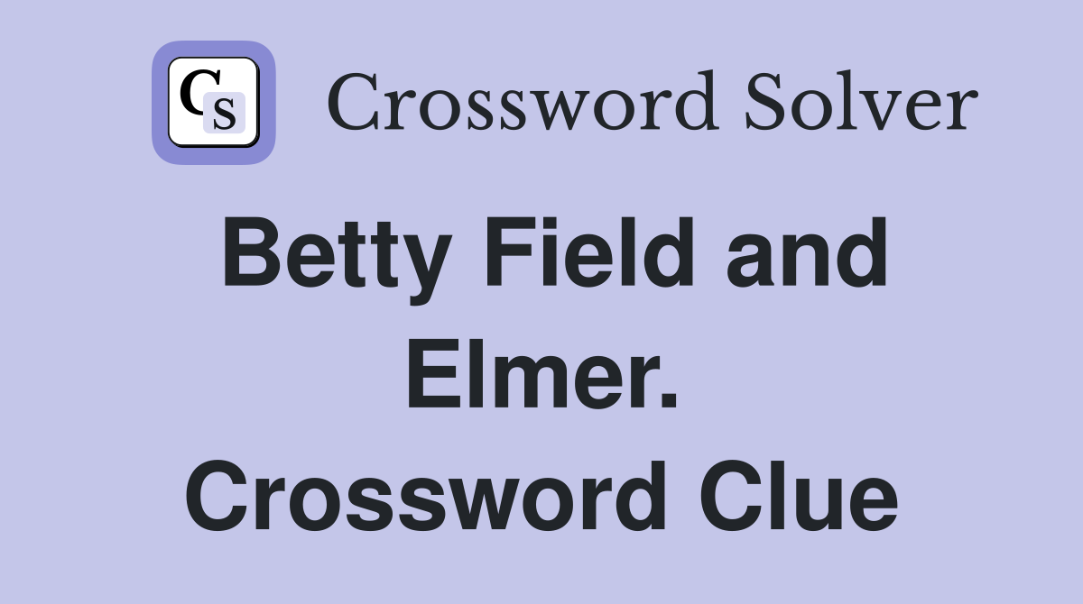 Betty Field and Elmer. Crossword Clue