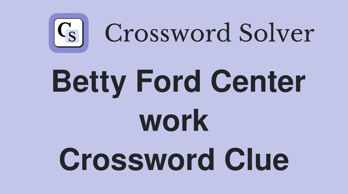 Betty Ford Center work Crossword Clue