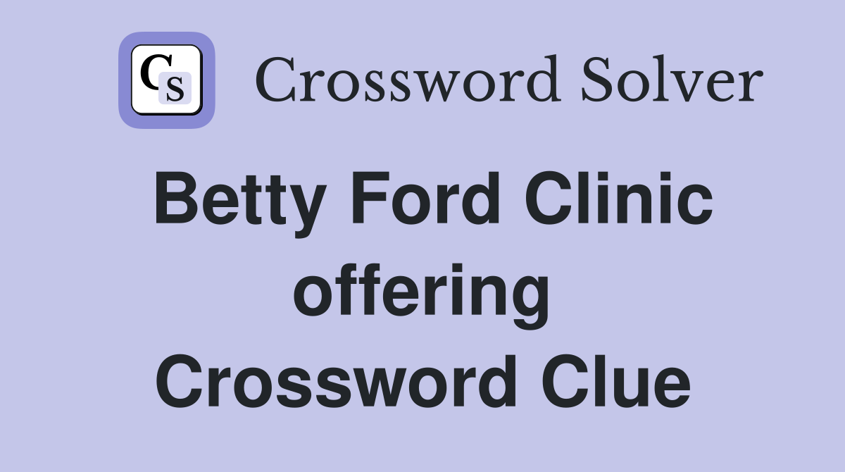 Betty Ford Clinic offering Crossword Clue