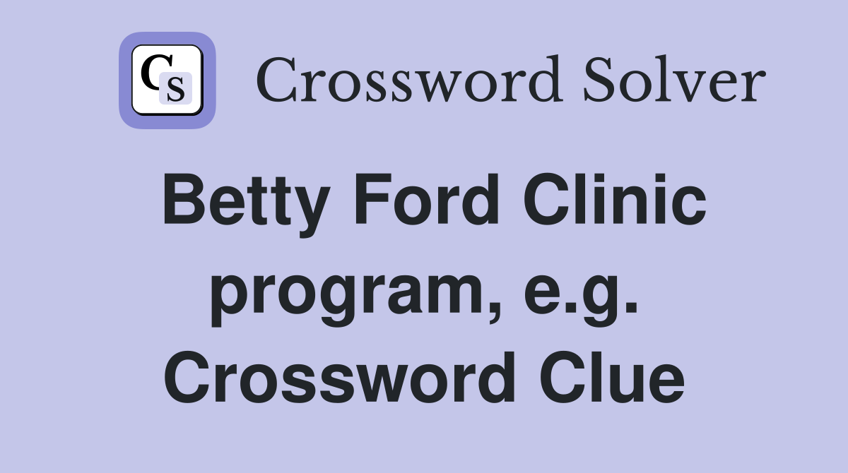 Betty Ford Clinic program, e.g. Crossword Clue