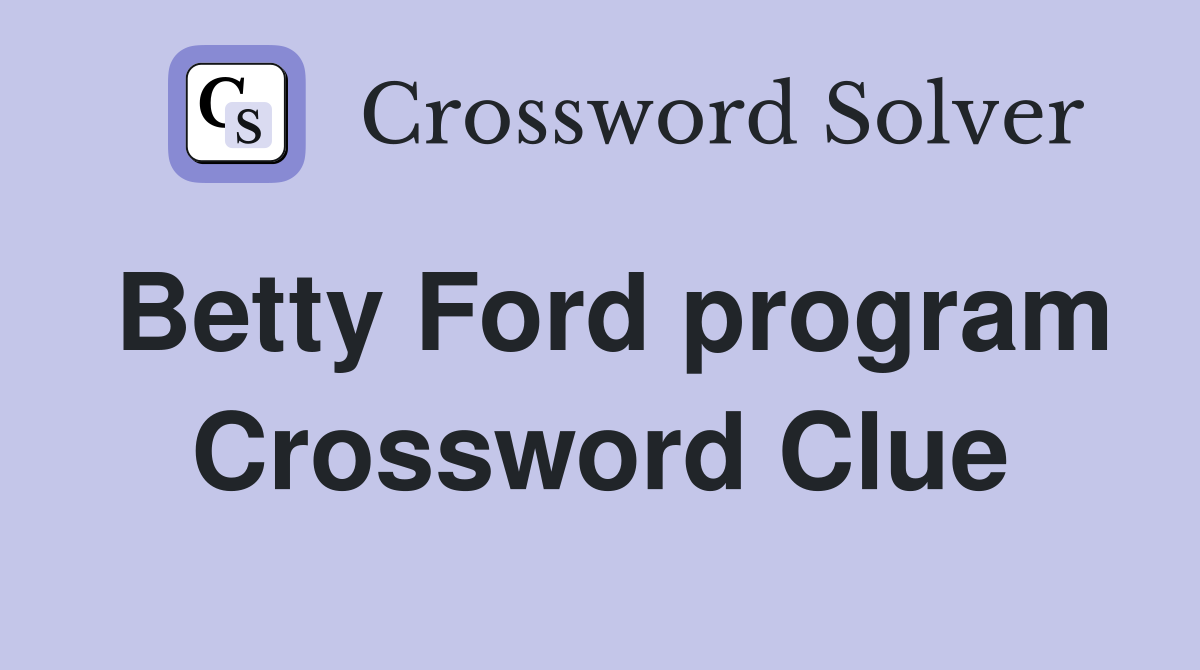 Betty Ford program Crossword Clue