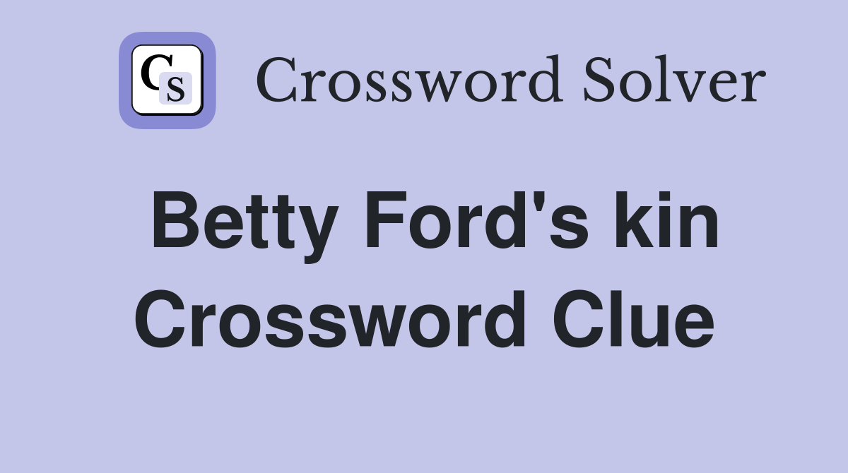 Betty Ford's kin Crossword Clue