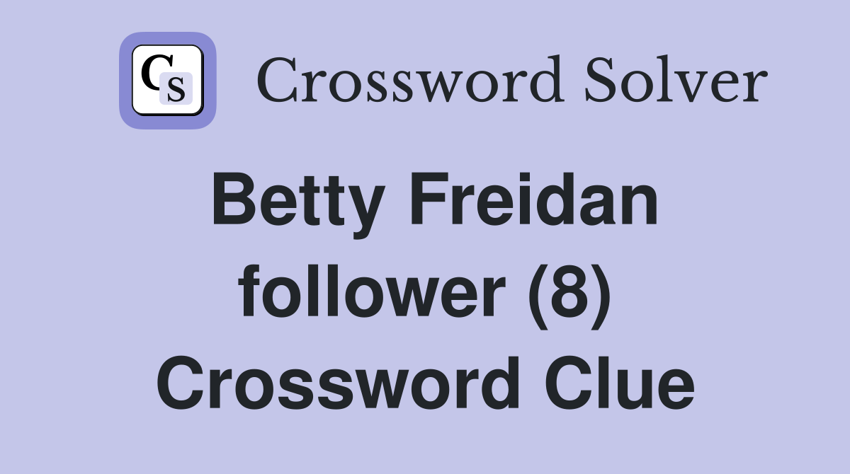 Betty Freidan follower (8) Crossword Clue