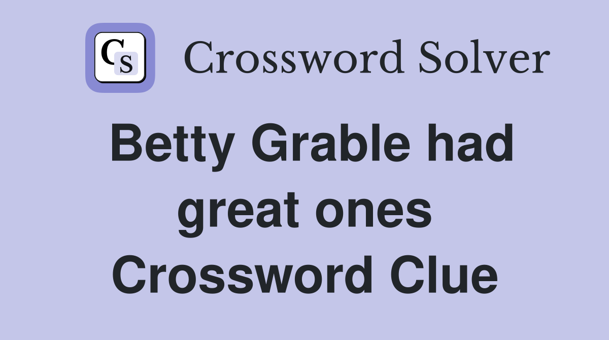 Betty Grable had great ones Crossword Clue