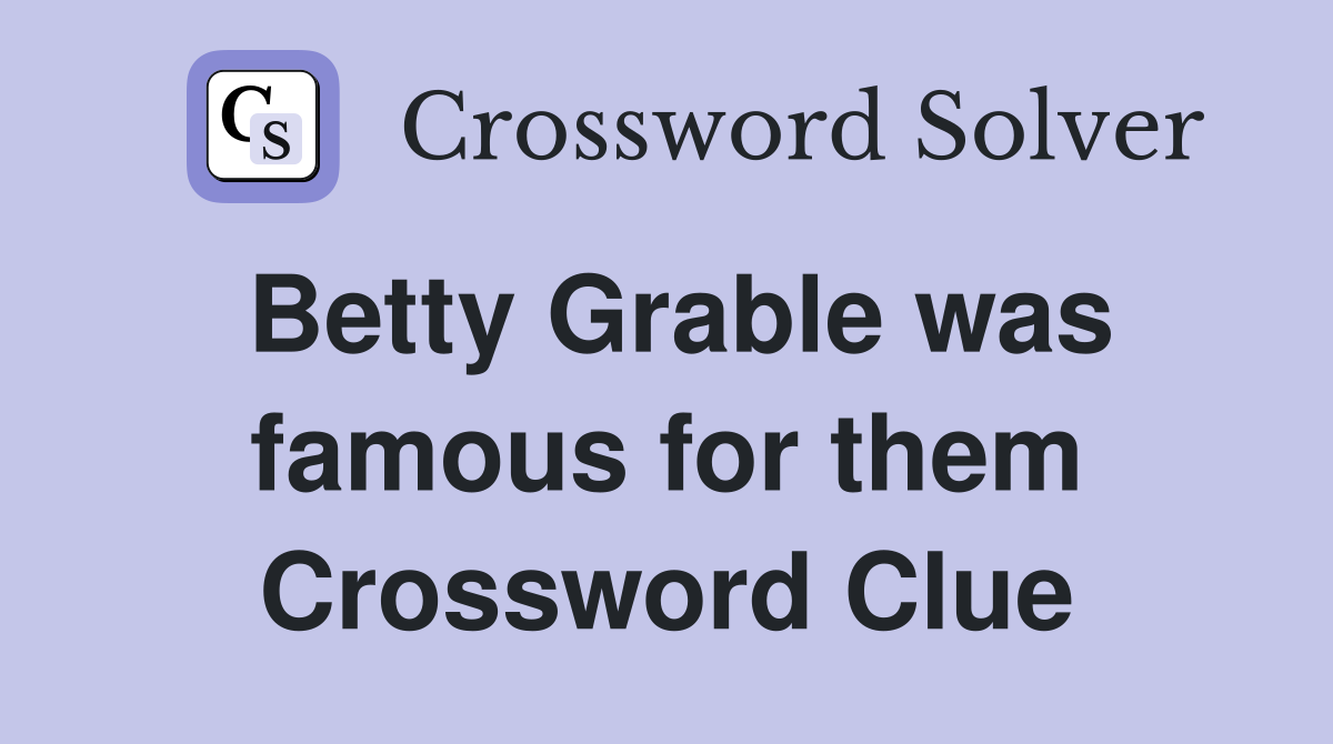 Betty Grable was famous for them Crossword Clue