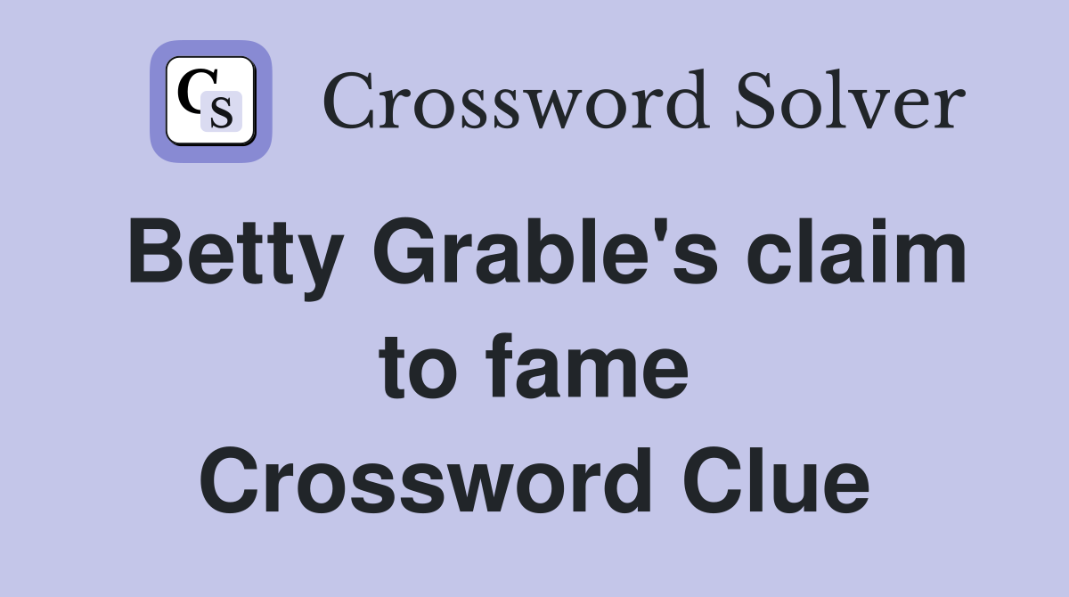 Betty Grable's claim to fame Crossword Clue