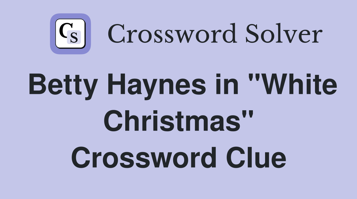 Betty Haynes in "White Christmas" Crossword Clue