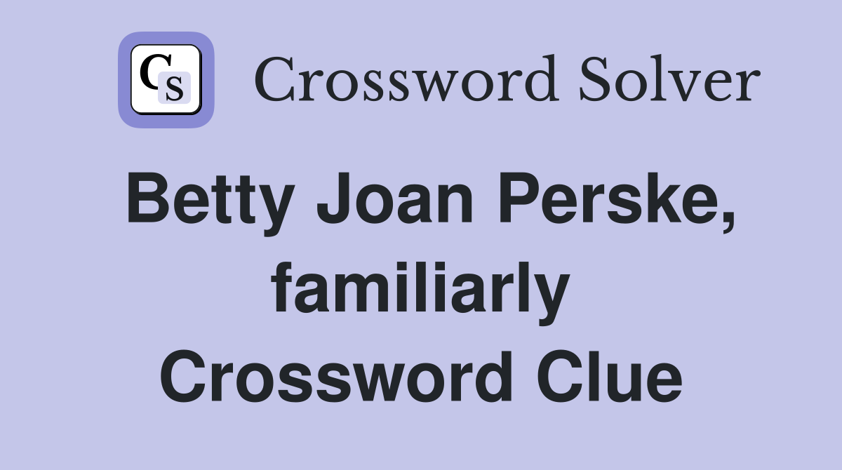 Betty Joan Perske, familiarly Crossword Clue