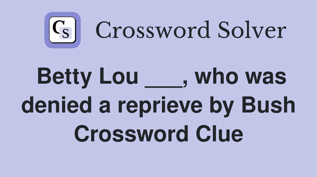 Betty Lou ___, who was denied a reprieve by Bush Crossword Clue