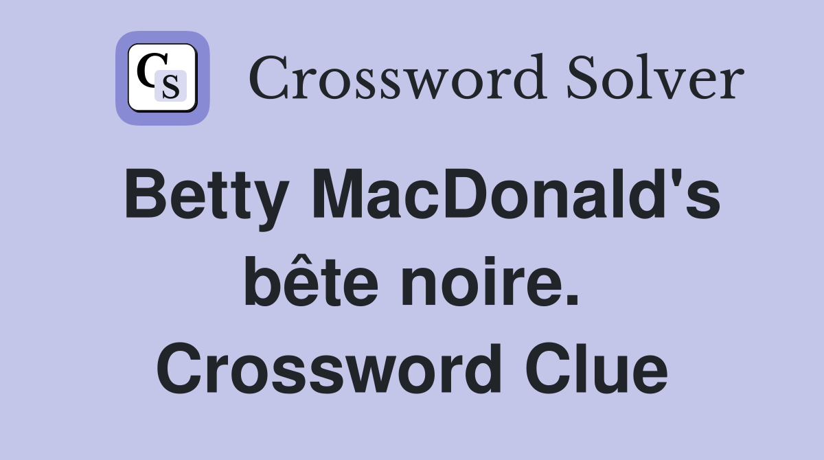 Betty MacDonald's bête noire. Crossword Clue
