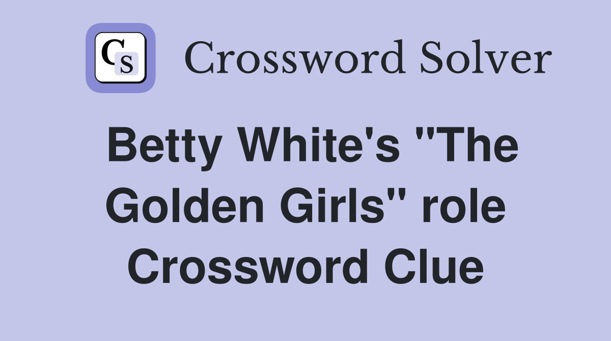Betty White's "The Golden Girls" role Crossword Clue