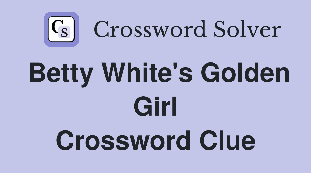 Betty White's Golden Girl Crossword Clue