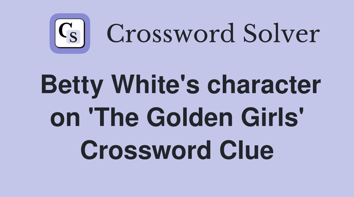 Betty White's character on 'The Golden Girls' Crossword Clue