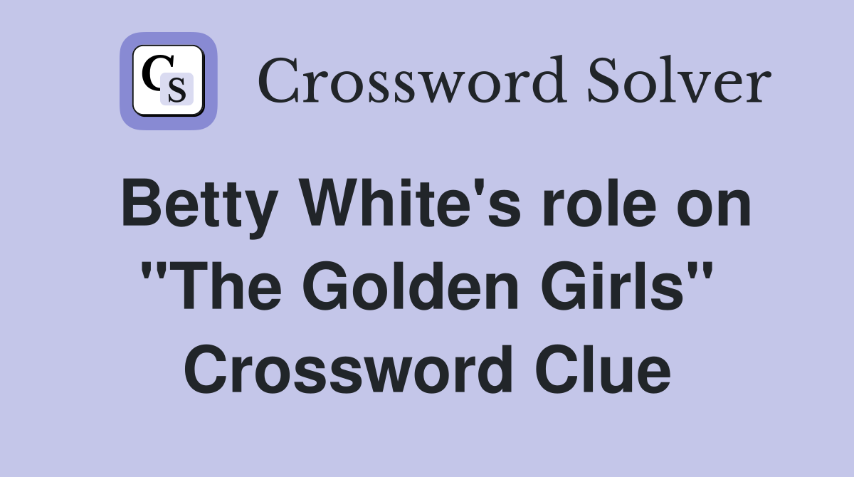 Betty White's role on "The Golden Girls" Crossword Clue