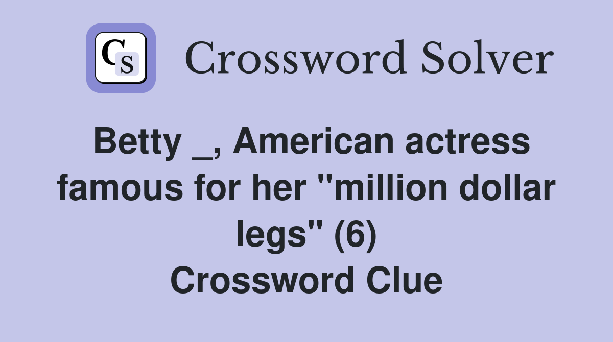 Betty _, American actress famous for her "million dollar legs" (6) Crossword Clue
