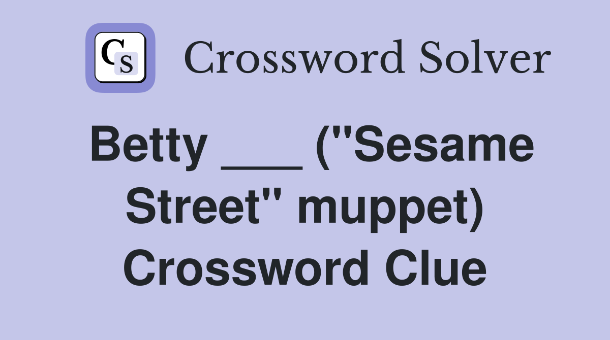 Betty ___ ("Sesame Street" muppet) Crossword Clue